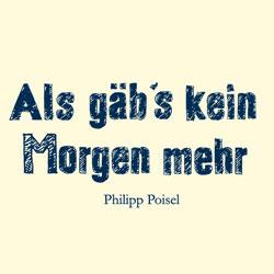 Cover der CD "Als gäb’s kein Morgen mehr"; der Band "PHILIPP POISEL"
