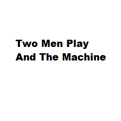 Two Men Play And The Machine